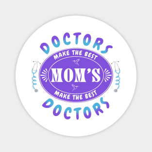 Doctors Make the Best Moms, Moms Make the Best Doctors - Gift for Doctor Mom Magnet